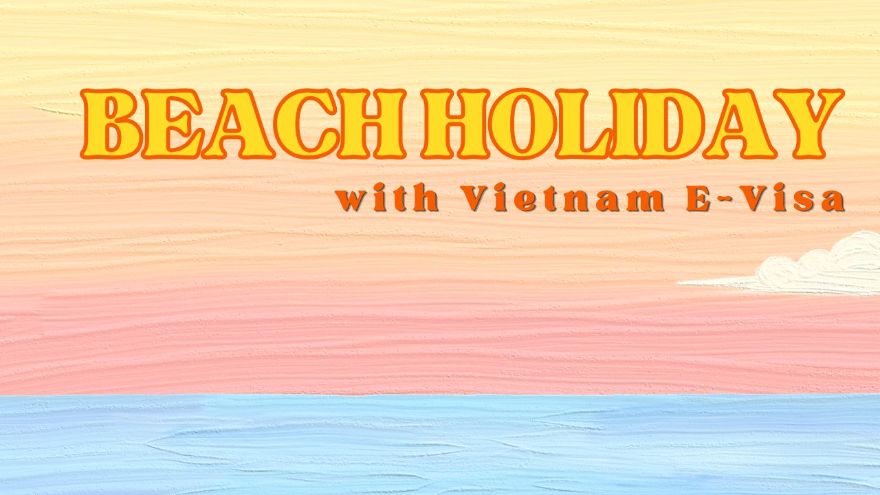 Planning a Beach Holiday in Vietnam with an E-Visa