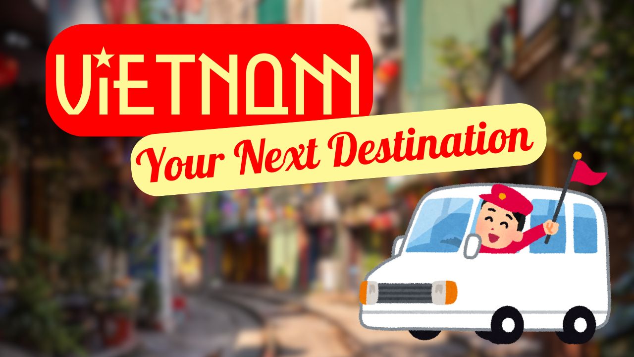 Why Vietnam Should Be Your Next Destination
